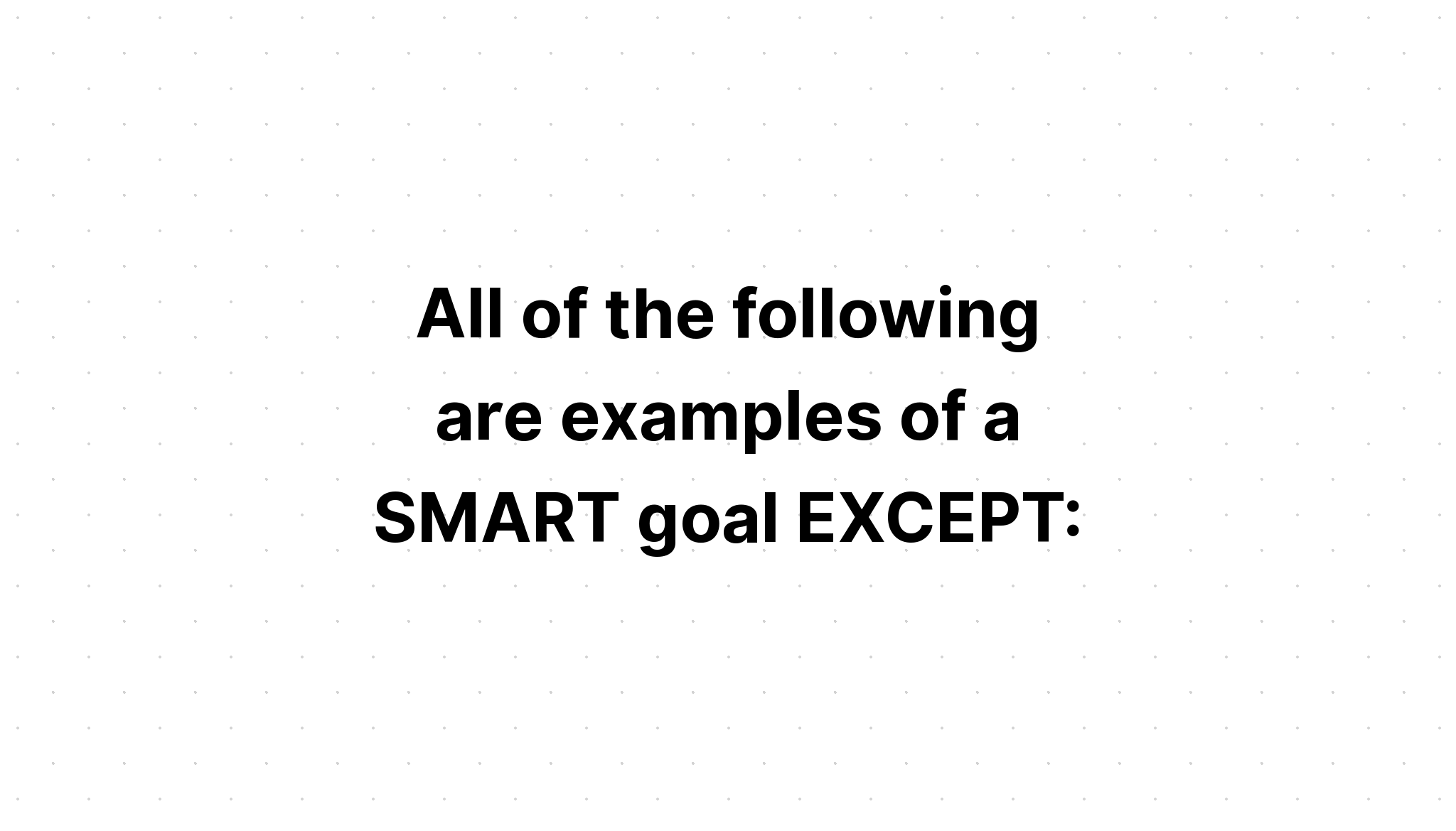 all-of-the-following-are-examples-of-a-smart-goal-except